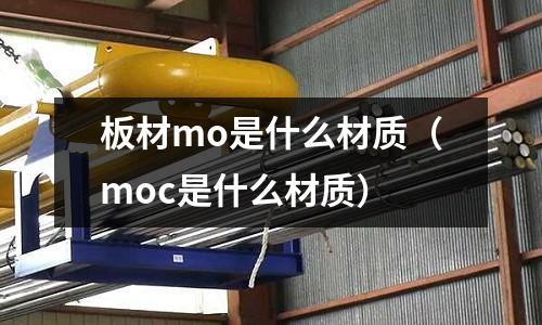 板材mo是什么材質(zhì)(moc是什么材質(zhì))