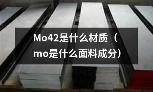 Mo42是什么材質(mo是什么面料成分)