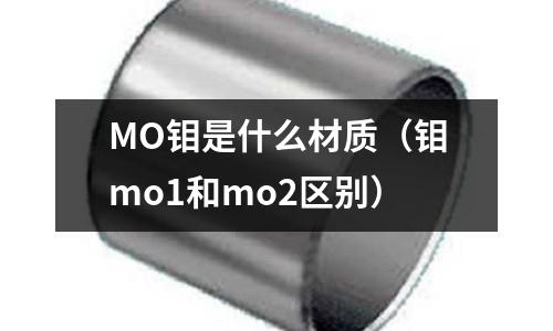 MO鉬是什么材質(鉬mo1和mo2區別)