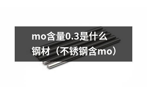 mo含量0.3是什么鋼材（不銹鋼含mo）
