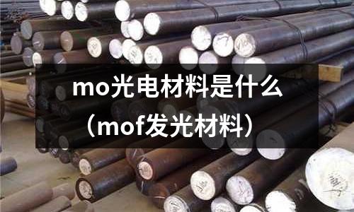 mo光電材料是什么(mof發光材料)