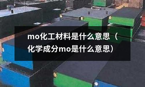 mo化工材料是什么意思(化學(xué)成分mo是什么意思)