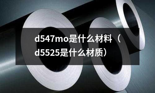 d547mo是什么材料（d5525是什么材質）