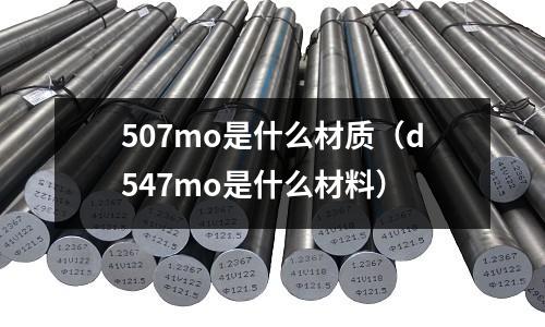 507mo是什么材質（d547mo是什么材料）