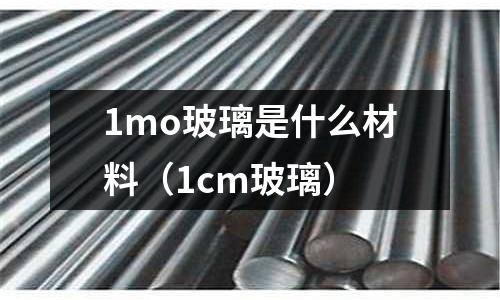 1mo玻璃是什么材料(1cm玻璃)