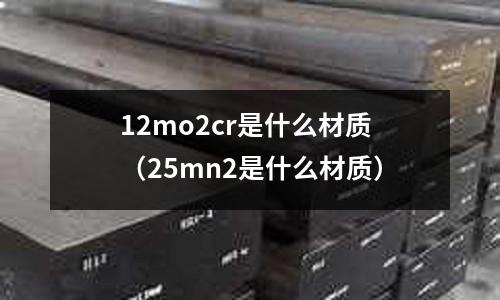 12mo2cr是什么材質(25mn2是什么材質)
