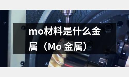 mo材料是什么金屬(Mo 金屬)