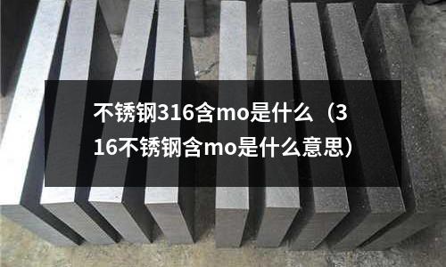 不銹鋼316含mo是什么（316不銹鋼含mo是什么意思）