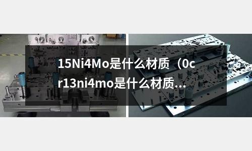 15Ni4Mo是什么材質(0cr13ni4mo是什么材質)