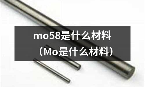 mo58是什么材料（Mo是什么材料）