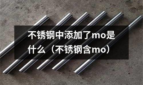 不銹鋼中添加了mo是什么（不銹鋼含mo）