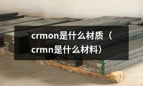 crmon是什么材質(zhì)(crmn是什么材料)