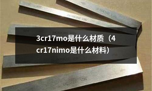3cr17mo是什么材質（4cr17nimo是什么材料）