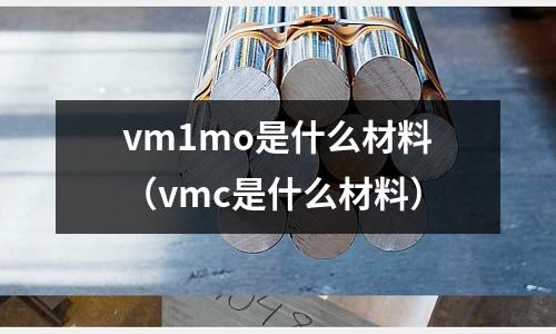 vm1mo是什么材料（vmc是什么材料）