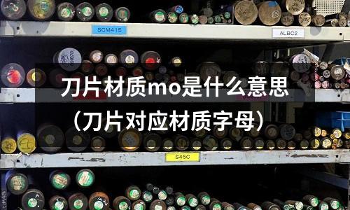 刀片材質mo是什么意思（刀片對應材質字母）
