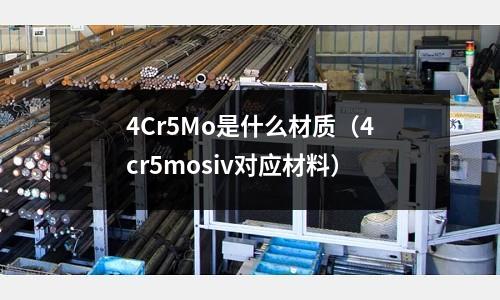 4Cr5Mo是什么材質(4cr5mosiv對應材料)