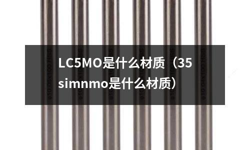 LC5MO是什么材質（35simnmo是什么材質）