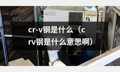 cr-v鋼是什么(crv鋼是什么意思啊)
