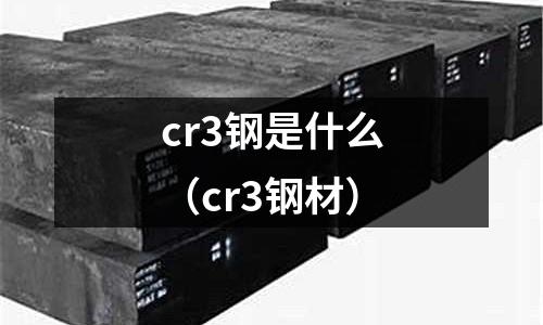 cr3鋼是什么(cr3鋼材)
