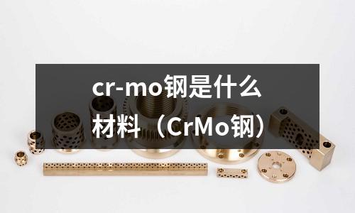 cr-mo鋼是什么材料（CrMo鋼）