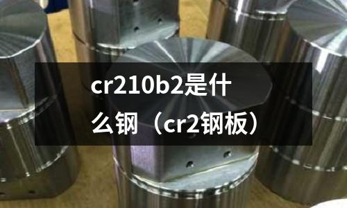 cr210b2是什么鋼（cr2鋼板）