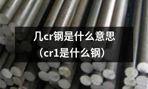 幾cr鋼是什么意思(cr1是什么鋼)