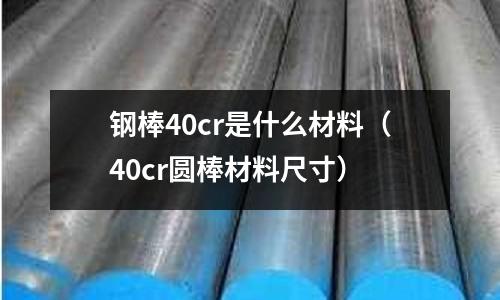 鋼棒40cr是什么材料（40cr圓棒材料尺寸）