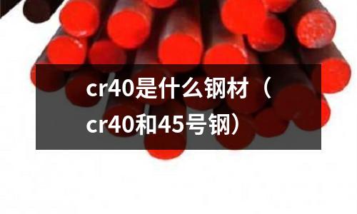 cr40是什么鋼材(cr40和45號鋼)
