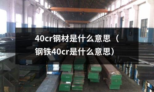 40cr鋼材是什么意思（鋼鐵40cr是什么意思）