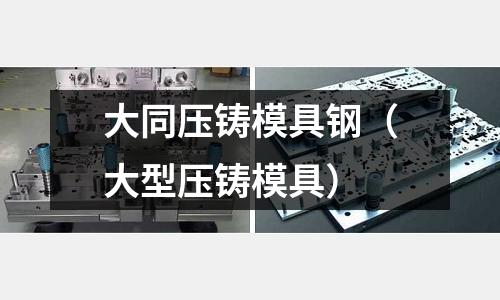 大同壓鑄模具鋼（大型壓鑄模具）