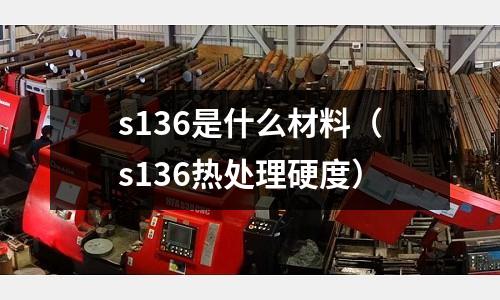 s136是什么材料(s136熱處理硬度)