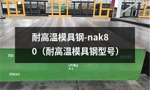 耐高溫模具鋼-nak80（耐高溫模具鋼型號(hào)）
