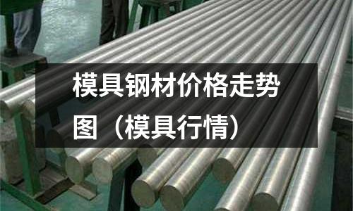 模具鋼材價(jià)格走勢(shì)圖（模具行情）
