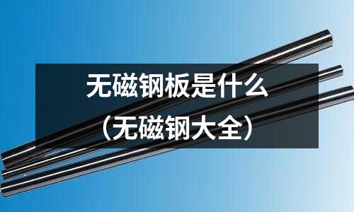 無磁鋼板是什么（無磁鋼大全）