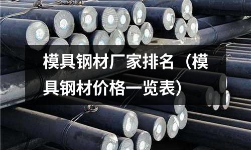模具鋼材廠家排名（模具鋼材價格一覽表）