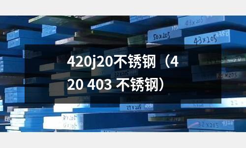 420j20不銹鋼（420 403 不銹鋼）