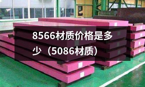 8566材質價格是多少（5086材質）