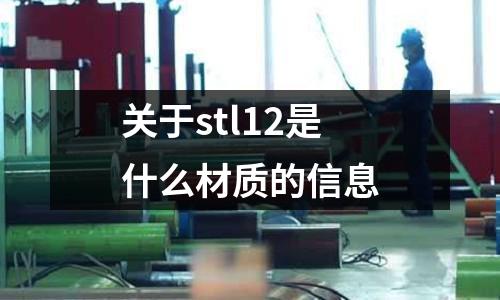 關于stl12是什么材質的信息