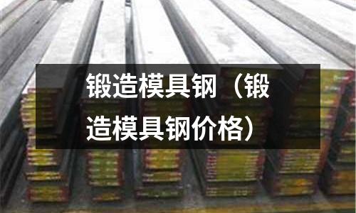 鍛造模具鋼(鍛造模具鋼價格)