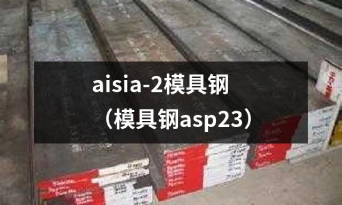 aisia-2模具鋼（模具鋼asp23）