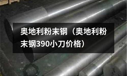 奧地利粉末鋼（奧地利粉末鋼390小刀價格）