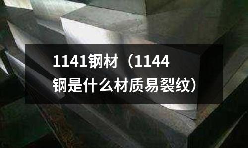 1141鋼材（1144鋼是什么材質(zhì)易裂紋）