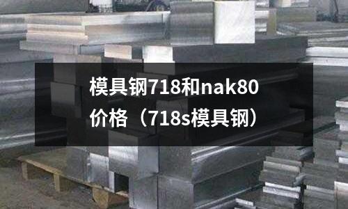 模具鋼718和nak80價格（718s模具鋼）