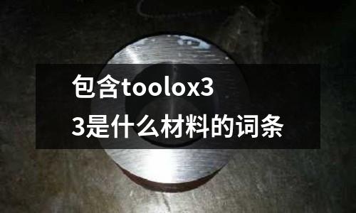 包含toolox33是什么材料的詞條