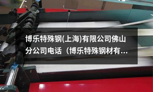 博樂特殊鋼(上海)有限公司佛山分公司電話(博樂特殊鋼材有限公司)