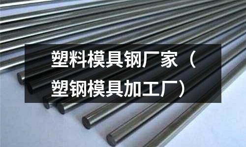 塑料模具鋼廠家（塑鋼模具加工廠）
