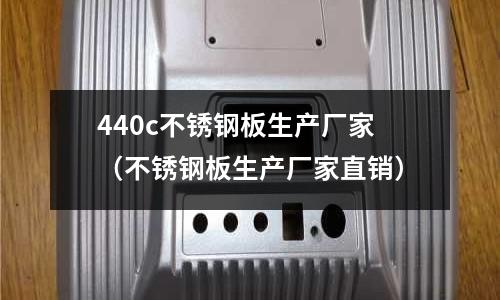 440c不銹鋼板生產廠家（不銹鋼板生產廠家直銷）