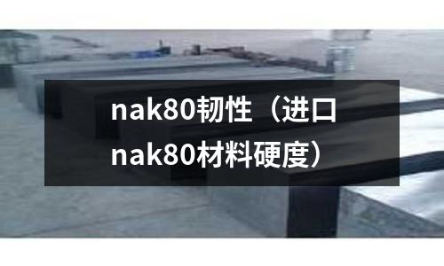 nak80韌性(進口nak80材料硬度)