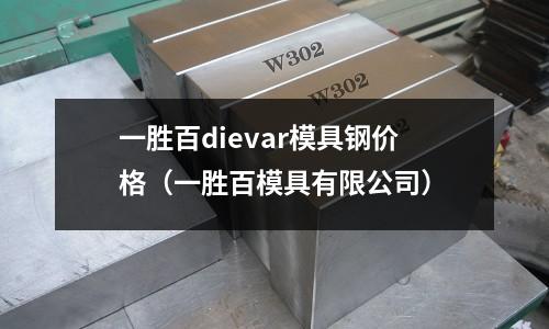 一勝百dievar模具鋼價(jià)格(一勝百模具有限公司)