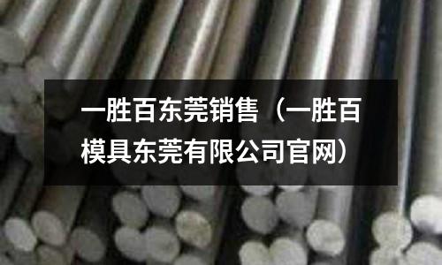 一勝百東莞銷售（一勝百模具東莞有限公司官網）